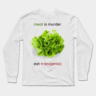 Meat is murder. Eat transgenics. Long Sleeve T-Shirt